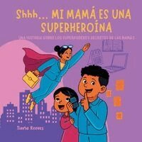 Tiana Reeves - Shhh... MI MAMÁ ES UNA SUPERHEROÍNA, Häftad