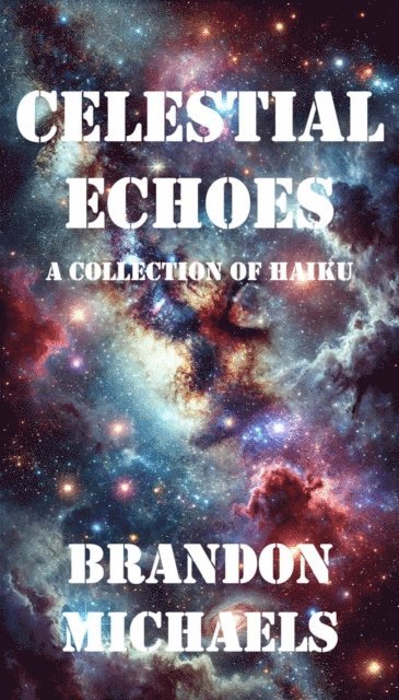 Brandon Michaels - Celestial Echoes: A Collection of Haiku, E-bok