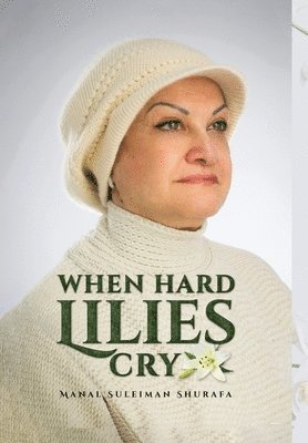 Manal Suleiman Shurafa - When Hard Lilies Cry, Inbunden. Tillgänglighet: Tillfälligt slut