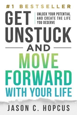 Jason C Hopcus - GET UNSTUCK and Move Forward with Your Life, Häftad