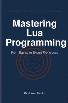 William Smith - Mastering Lua Programming, Häftad