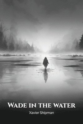 Xavier Shipman - Wade in the Water, Häftad