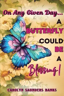 Carolyn Saunders Banks - On Any Given Day...a Butterfly Could Be a Blessing! (Latest Edition), Häftad. Tillgänglighet: Lägg i varukorg