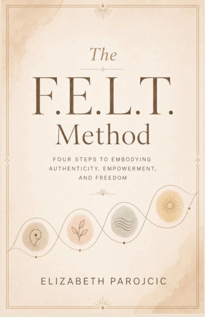 Elizabeth Parojcic - F.E.L.T. Method, E-bok