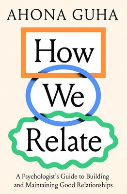 Ahona Guha - How We Relate: A Psychologist's Guide to Building and Maintaining Good Relationships, Häftad