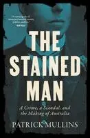 The Stained Man: A Crime, a Scandal, and the Making of Australia