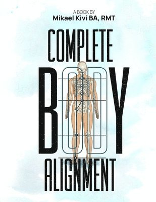Rmt Mikael Kivi Ba - Complete Body Alignment, Häftad