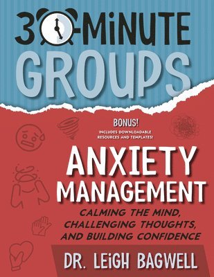 Leigh Bagwell - 30-Minute Groups: Anxiety Management: Calming the Mind, Challenging Thoughts, and Building Confidence, Häftad