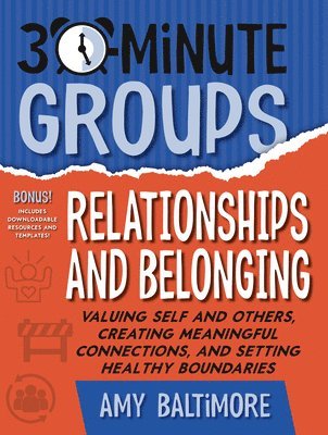Amy Baltimore - 30-Minute Groups: Relationships and Belonging: Valuing Self and Others, Creating Meaningful Connections, and Setting Healthy Boundaries, Häftad