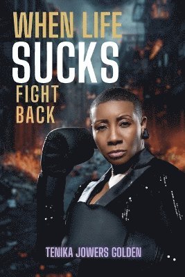 Tenika Jowers Golden - When Life Sucks Fight Back, Häftad