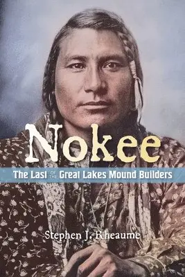 Stephen J Rheaume - Nokee, The Last of the Great Lakes Mound Builders, Häftad. Tillgänglighet: Lägg i varukorg