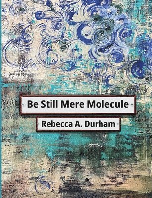 Rebecca A Durham - Be Still Mere Molecule, Häftad