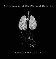 Rina Garcia Chua - Geography of (Un)Natural Hazards, Häftad