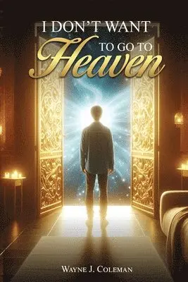 Wayne James Coleman - I Don't Want to Go to Heaven, Häftad. Tillgänglighet: Lägg i varukorg