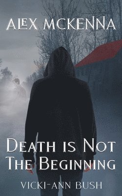 Vicki-Ann Bush - Alex McKenna Death is Not the Beginning, Häftad. Tillgänglighet: Lägg i varukorg