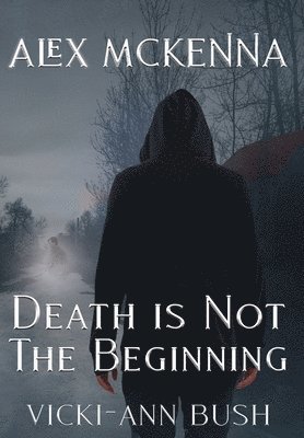 Vicki-Ann Bush - Alex McKenna Death is Not the Beginning, Inbunden. Tillgänglighet: Lägg i varukorg
