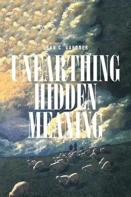Dean C Gardner - Unearthing Hidden Meaning, Häftad. Tillgänglighet: Lägg i varukorg