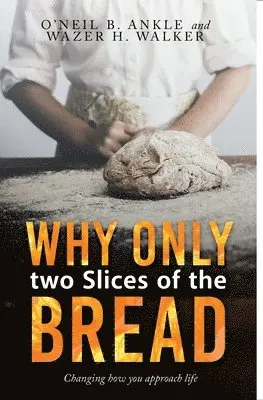 Wazer H Walker, O'Neil B Ankle - WHY ONLY TWO SLICES OF THE BREAD? (Changing how you approach life), Häftad. Tillgänglighet: Lägg i varukorg