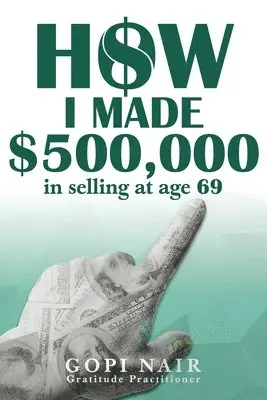 Gopi Nair - How I Made $500,000 in Selling at Age 69, Häftad. Tillgänglighet: Lägg i varukorg