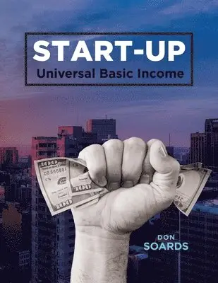 Don Soards - START-UP Universal Basic Income, Häftad. Tillgänglighet: Lägg i varukorg