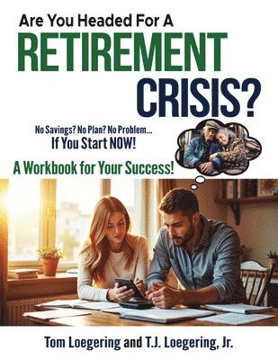 T J Loegering Jr, Tom Loegering - Are You Headed for a Retirement Crisis?, Häftad