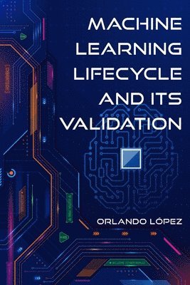 Orlando Lopez - Machine Learning Lifecycle and its Validation, Häftad. Tillgänglighet: Lägg i varukorg