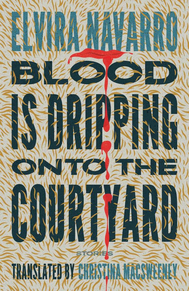 Elvira Navarro - Blood Is Dripping onto the Courtyard, Häftad