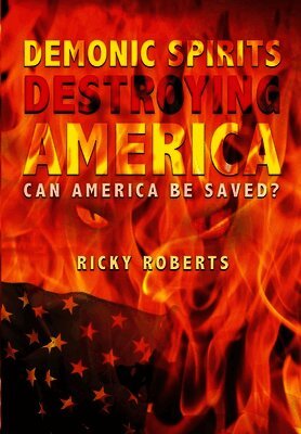 Ricky Roberts - Demonic Spirits Destroying America, Inbunden
