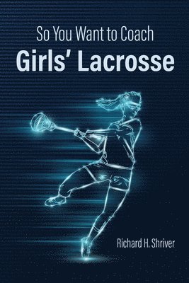 Richard H Shriver - So You Want to Coach Girls' Lacrosse, Häftad