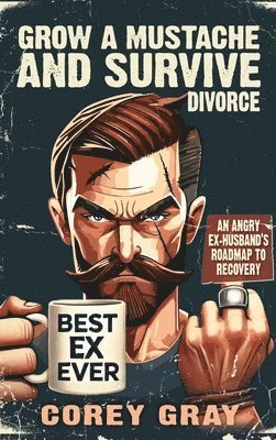 Corey Gray - Grow a Mustache and Survive Divorce, Inbunden