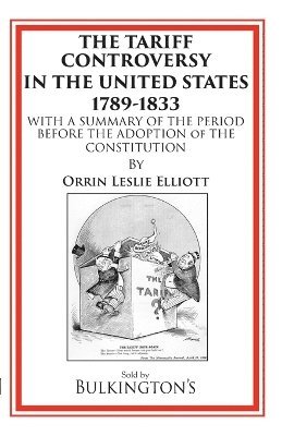 P H D Orrin Leslie Elliott - Tariff Controversy in the United States 1789-1833, Häftad