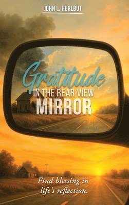 John L Hurlbut - Gratitude in the Rear View Mirror, Inbunden. Tillgänglighet: Lägg i varukorg