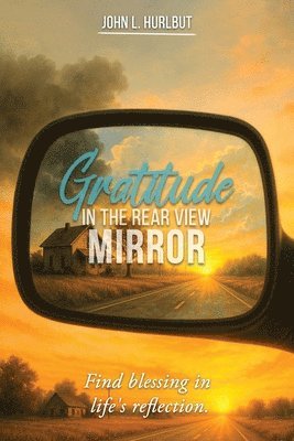 John L Hurlbut - Gratitude in the Rear View Mirror, Häftad