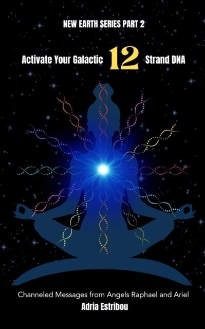 Adria Estribou - Activate Your Galactic 12 Strand DNA: Channeled Transmissions from Angels Raphael and Ariel, E-bok