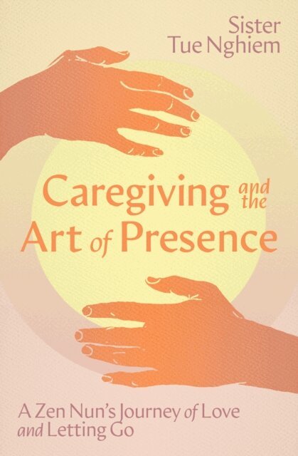 Sister Tue Nghiem - Caregiving and the Art of Presence, E-bok