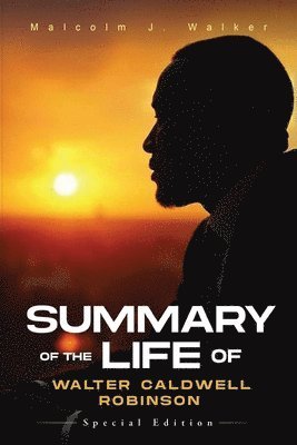 Malcolm J Walker - Summary of the Life of Walter Caldwell Robinson, Häftad