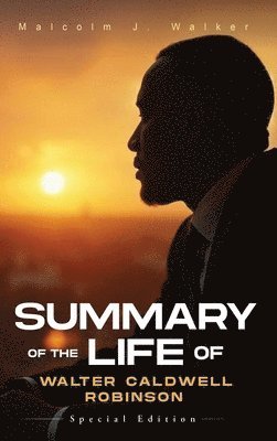 Malcolm J Walker - Summary of the Life of Walter Caldwell Robinson, Inbunden
