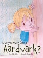 Doyel L Riley - Have You Ever Seen an Aardvark?, Inbunden