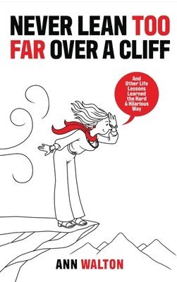 Ann Walton - Never Lean Too Far Over a Cliff, Inbunden