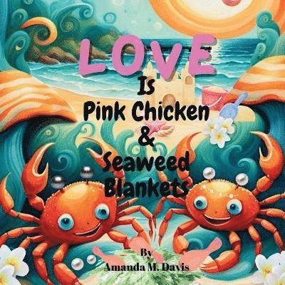 Amanda M Davis - Love Is Pink Chicken & Seaweed Blankets, Häftad