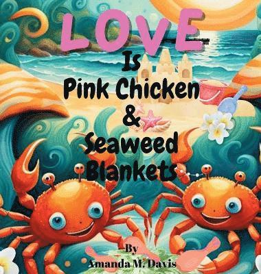 Amanda M Davis - Love Is Pink Chicken & Seaweed Blankets, Inbunden