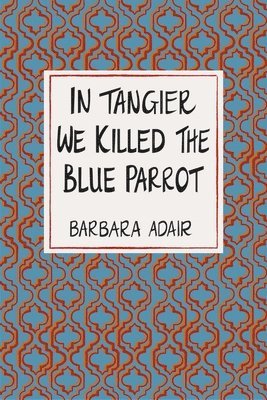 Barbara Adair - In Tangier We Killed the Blue Parrot, Häftad