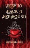 Shannon Mae - How to Hack a Hellhound, Inbunden
