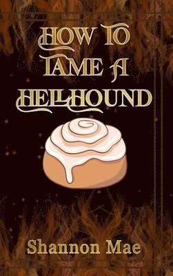Shannon Mae - How to Tame a Hellhound, Inbunden