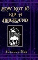 Shannon Mae - How Not to Kill a Hellhound, Inbunden