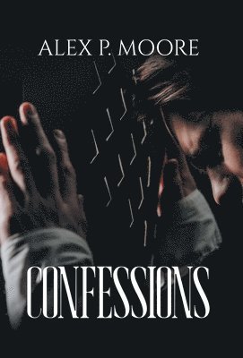 Alex P Moore - Confessions, Inbunden