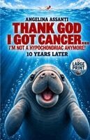 Angelina Assanti, Julia Labombard - Thank God I Got Cancer...I'm Not a Hypochondriac Anymore! 10 Years Later, Häftad. Tillgänglighet: Lägg i varukorg
