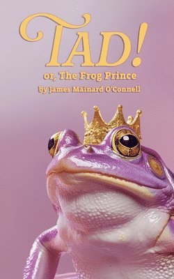 James Mainard O'Connell - Tad! or, The Frog Prince, Häftad