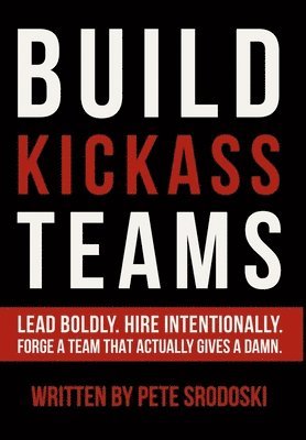 Pete Srodoski - Build Kickass Teams, Inbunden