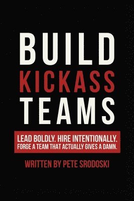 Pete Srodoski - Build Kickass Teams, Häftad